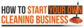 How To Start Your Own Cleaning Business